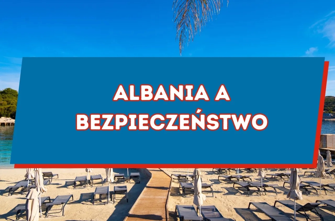 Albania wakacje czy jest bezpiecznie? Odkryj zagrożenia i porady