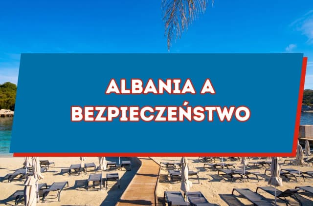 Albania wakacje czy jest bezpiecznie? Odkryj zagrożenia i porady